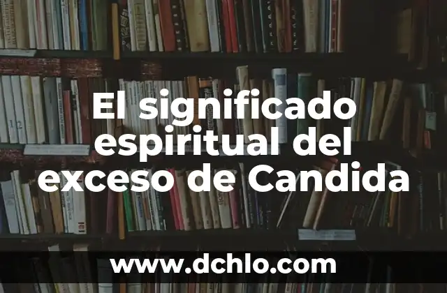Residencia: El Concepto y su Significado 6 El significado espiritual del exceso de Candida