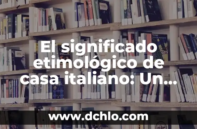 El significado etimológico de ser humano: Un viaje a través del lenguaje 3 El significado etimológico de casa italiano: Un viaje a través del tiempo