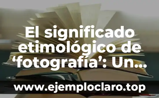 El significado etimológico de 'fotografía': Un viaje a través del lenguaje