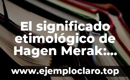 El significado etimológico de Hagen Merak: Un viaje a través del lenguaje
