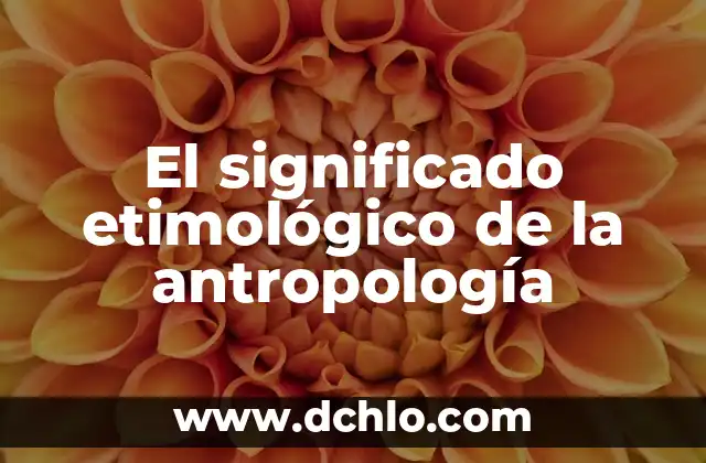 El Significado de la Palabra Malagueña 4 El significado etimológico de la antropología
