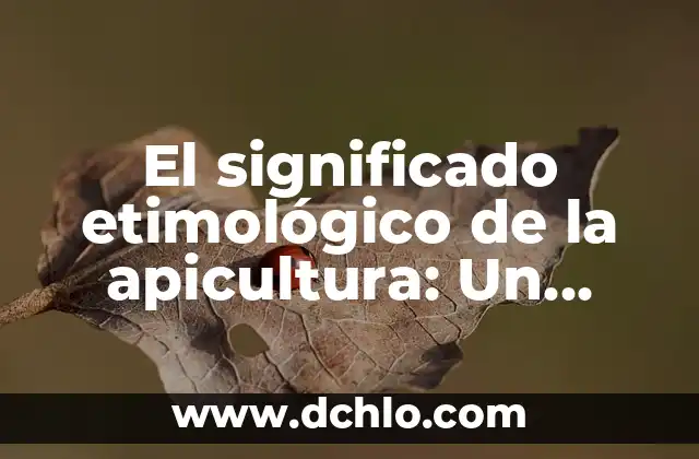 El significado etimológico de ser humano: Un viaje a través del lenguaje 8 El significado etimológico de la apicultura: Un viaje a través del lenguaje de las abejas