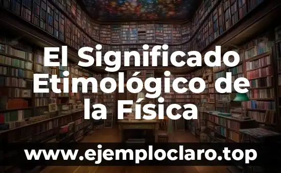 El Significado Etimológico de la Física