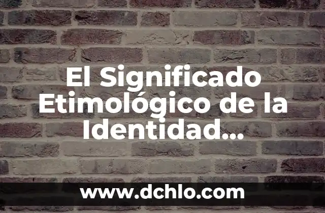 El Significado Etimológico de la Idiosincrasia Nacional 7 El Significado Etimológico de la Identidad Colectiva