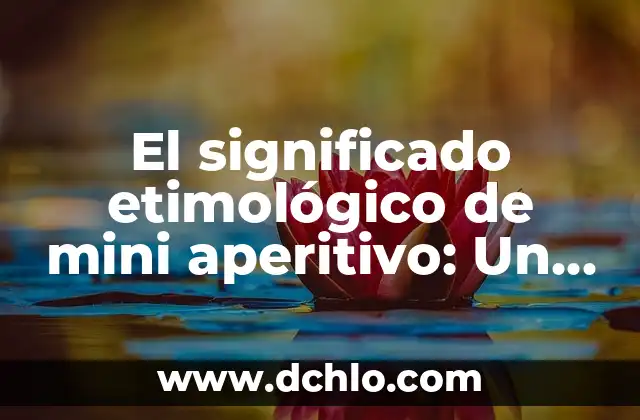 Significado Etimológico de Lógica: Un Viaje a sus Raíces Lingüísticas 8 El significado etimológico de mini aperitivo: Un viaje histórico y cultural