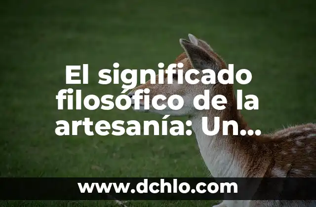 Artesanía de Puebla y su Significado 6 El significado filosófico de la artesanía: Un enfoque del diccionario filosófico