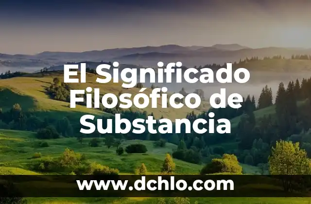 Significado de las Fuentes Primarias de Historia 6 El Significado Filosófico de Substancia