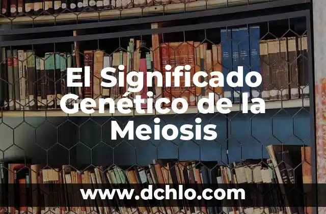 El Significado de la Flor de Loto Abierta 5 El Significado Genético de la Meiosis