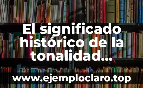 El significado histórico de la tonalidad musical más influyente