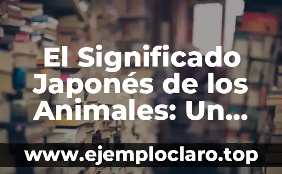 El Significado Japonés de los Animales: Un Mundo de Símbolos y Tradiciones