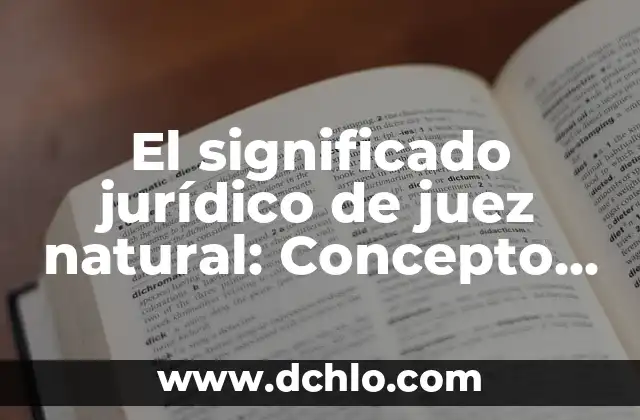 Significado Jurídico de Propter Rem 8 El significado jurídico de juez natural: Concepto y origen histórico
