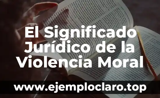 Cuadro de Valores: Un Marco para la Ética y la Moral 4 El Significado Jurídico de la Violencia Moral