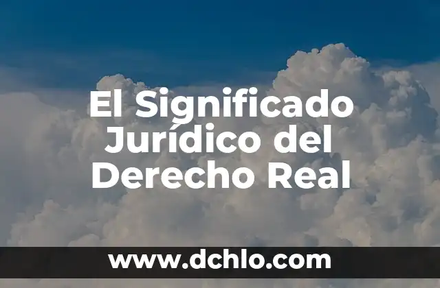 Significado Jurídico de Derecho Procesal 7 El Significado Jurídico del Derecho Real