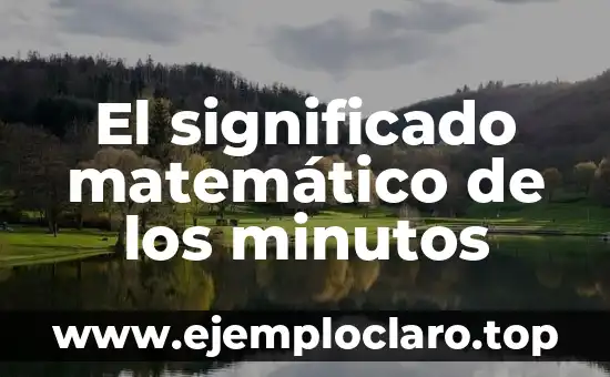 El significado matemático de los minutos