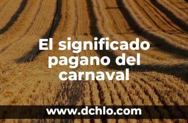 El significado de habitar y su importancia en la vida humana 4 El significado pagano del carnaval