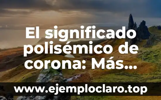 El significado polisémico de corona: Más allá de la monarquía