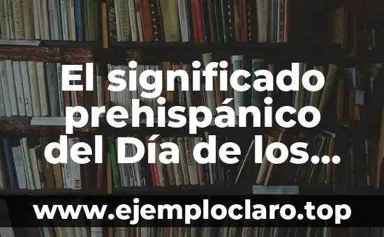 El Significado de la Música en el Día de Muertos: Una Celebración de la Vida 6 El significado prehispánico del Día de los Muertos