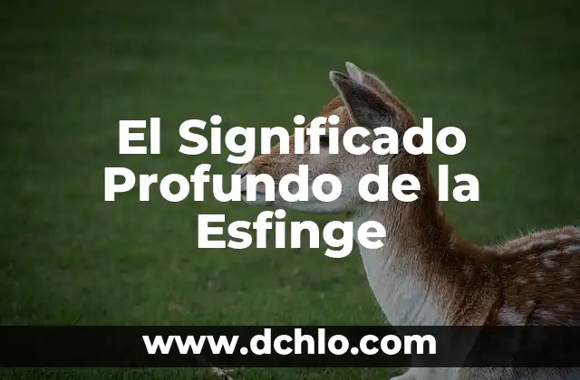 Significado Profundo de los Resultados: Descubriendo la Esencia de las Consecuencias 6 El Significado Profundo de la Esfinge