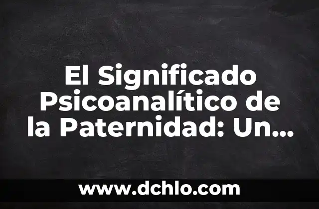 Significado Profundo de los Resultados: Descubriendo la Esencia de las Consecuencias 8 El Significado Psicoanalítico de la Paternidad: Un Análisis Profundo