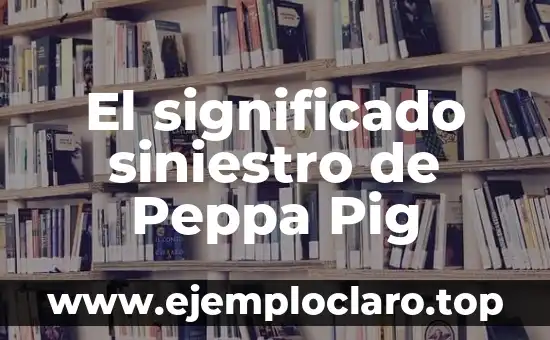 El significado siniestro de Peppa Pig