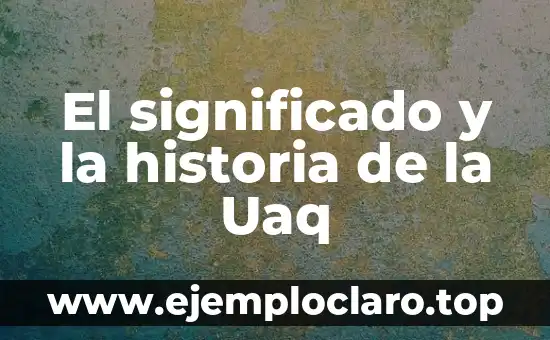 El significado y la historia de la Uaq