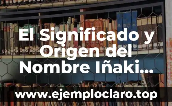 El Significado y Origen del Nombre Iñaki Jair