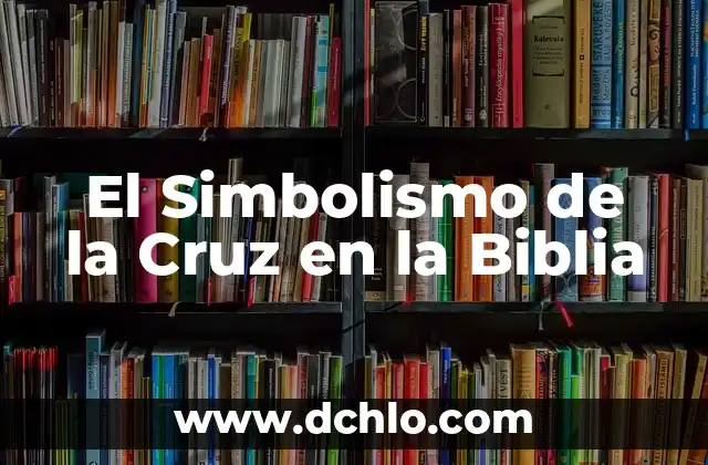 Significado de Sanjuana en la Biblia 6 El Simbolismo de la Cruz en la Biblia