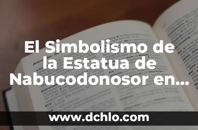 Ester: Un Análisis Bíblico y su Significado en las Escrituras 4 El Simbolismo de la Estatua de Nabucodonosor en las Escrituras