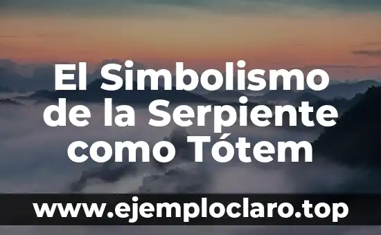 El Simbolismo de la Serpiente como Tótem