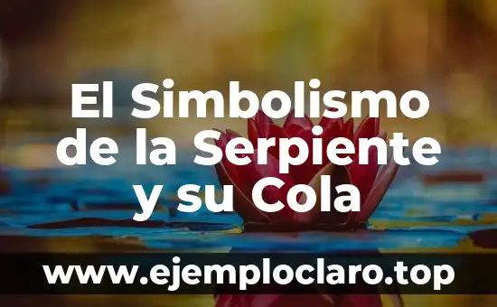 El Simbolismo de la Serpiente y su Cola