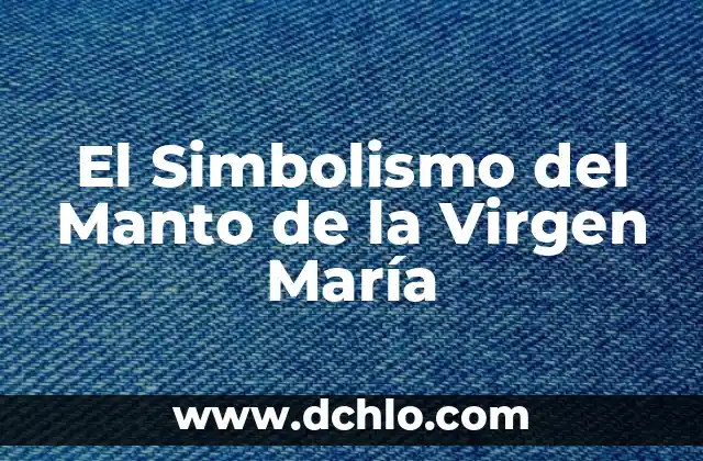 El Significado del Manto de Colores 5 El Simbolismo del Manto de la Virgen María