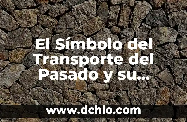 Introducción al Movimiento Unitario del Transporte (MUD) 3 El Símbolo del Transporte del Pasado y su Significado Histórico
