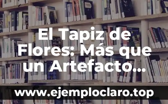 El Tapiz de Flores: Más que un Artefacto Visual