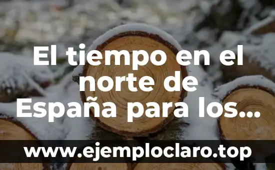 El tiempo en el norte de España para los próximos 15 días: Previsiones y tendencias