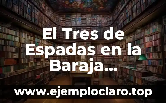 El Tres de Espadas en la Baraja Española: Un Enigma del Destino