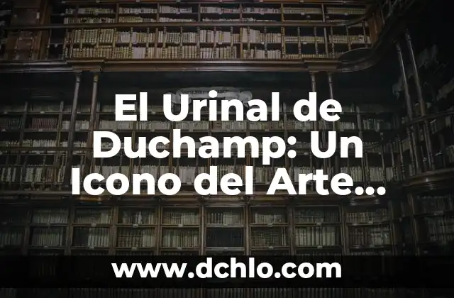 Indización: El arte de organizar datos 7 El Urinal de Duchamp: Un Icono del Arte Conceptual