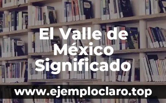 El Valle de México Significado