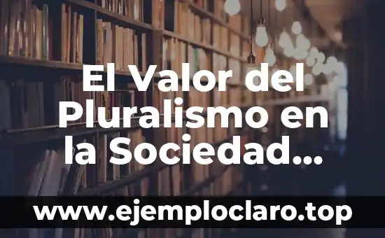 El Valor del Pluralismo en la Sociedad Actual
