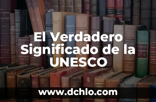El significado de una obra de arte: Descubriendo su importancia 4 El Verdadero Significado de la UNESCO