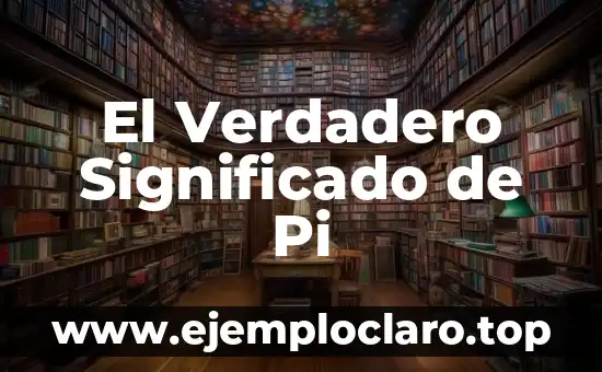 El Verdadero Significado de Pi