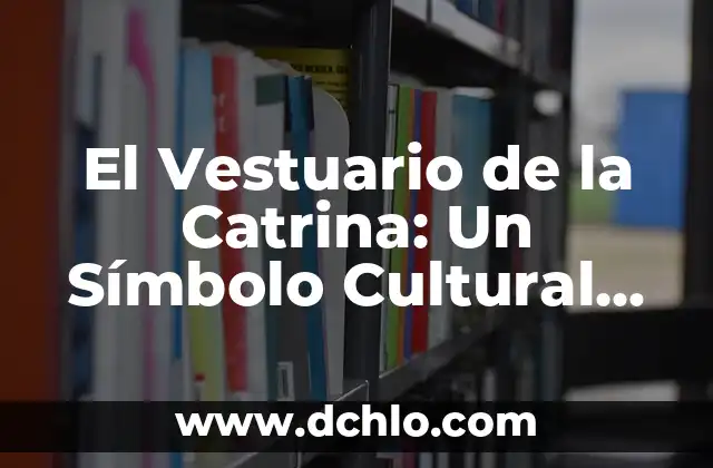 El Significado del Maquillage de Catrina 6 El Vestuario de la Catrina: Un Símbolo Cultural Profundo