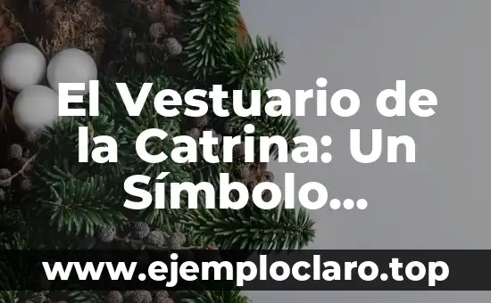 El Vestuario de la Catrina: Un Símbolo Cultural Profundo