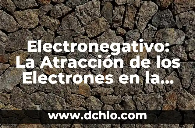 El Misterio de la Atracción Magnética 4 Electronegativo: La Atracción de los Electrones en la Química