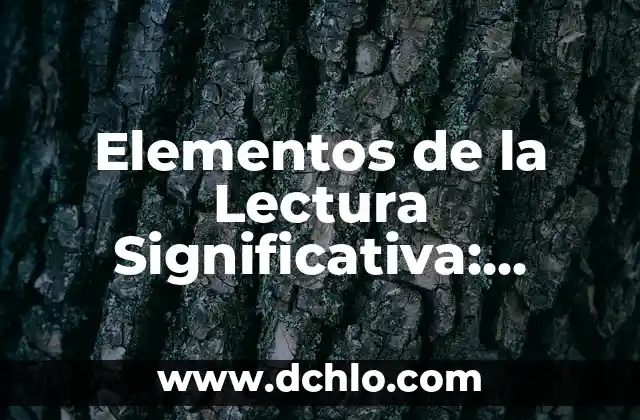 Elementos de un Argumento Significativo 8 Elementos de la Lectura Significativa: Clave para una Comprensión Profunda