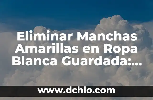 Cómo Quitar Manchas de la Plancha: Guía Definitiva 3 Eliminar Manchas Amarillas en Ropa Blanca Guardada: Soluciones Efectivas