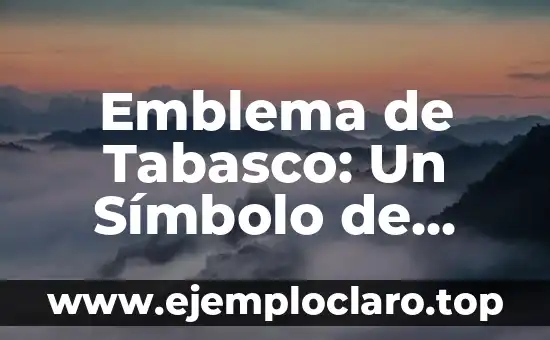 Emblema de Tabasco: Un Símbolo de Identidad