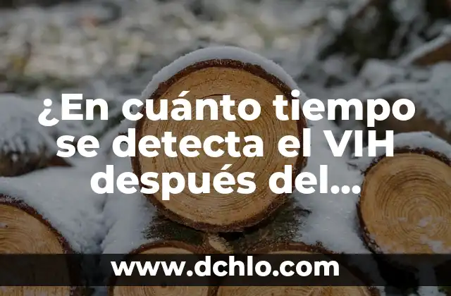 Cómo saber si tengo VIH sin examen: Una guía completa 3 ¿En cuánto tiempo se detecta el VIH después del contagio?