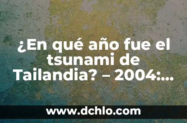 ¿Cuánto Tiempo se Hundió el Titanic? - Desvelando el Misterio del Desastre Marítimo 6 ¿En qué año fue el tsunami de Tailandia? – 2004: El desastre natural que conmocionó al mundo