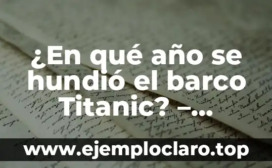 ¿En qué año se hundió el barco Titanic? – Descubre la historia detrás del desastre