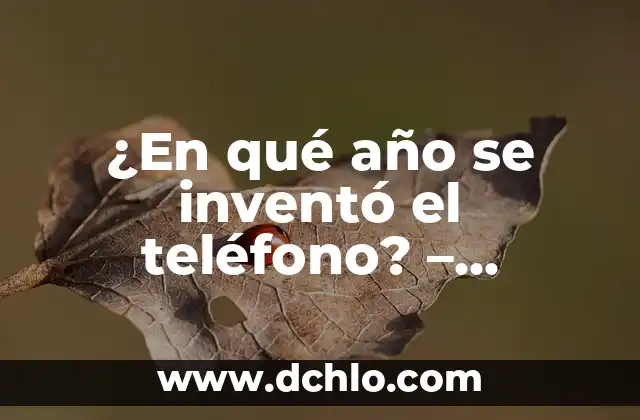 Orígenes y evolución del término indio 7 ¿En qué año se inventó el teléfono? – Historia y Evolución del Teléfono